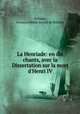 La Henriade: en dix chants, avec la Dissertation sur la mort d