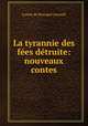 La tyrannie des fees detruite: nouveaux contes, Louise de Bossigne Auneuil 