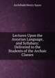 Lectures Upon the Assyrian Language, and Syllabary: Delivered to the Students of the Archaic Classes, Archibald Henry Sayce 