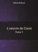 L`oeuvre de Corot. Tome 3, Alfred Robaut 