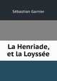 La Henriade, et la Loyssee, Sebastian Garnier 