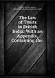 The Law of Trusts in British India: With an Appendix, Containing the ., William Fischer Agnew , Madabhushi Krishnamachariar, India 