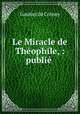 Le Miracle de Theophile, : publie, Gautier de Coinoy 