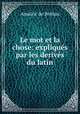 Le mot et la chose: expliques par les derives du latin, Amalric de Brehan 