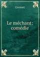 Le mechant: comedie, Gresset 