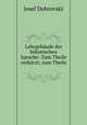 Lehrgebaude der bohmischen Sprache: Zum Theile verkurzt; zum Theile ., Josef Dobrovsky 
