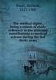 The medical digest, being a means of ready reference to the principal contributions to medical science during the last thirty years, Neale, Richard, 1827-1900 