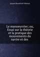 Le manoeuvrier; ou, Essai sur la theorie et la pratique des mouvements du navire et des ., Jacques Bourde de Villehuet 