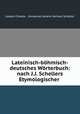 Lateinisch-bohmisch-deutsches Worterbuch: nach J.J. Schellers Etymologischer ., Joseph Chmela , Immanuel Johann Gerhard Scheller 