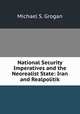 National Security Imperatives and the Neorealist State: Iran and Realpolitik, Michael S. Grogan 