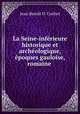 La Seine-inferieure historique et archeologique, epoques gauloise, romaine ., Jean Benoit D. Cochet 
