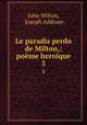 Le paradis perdu de Milton,: pome heroque. 3, John Milton, Joseph Addison 
