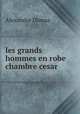 les grands hommes en robe chambre cesar, Alexandre Dumas 
