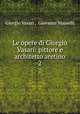 Le opere di Giorgio Vasari: pittore e architetto aretino. 2, Giorgio Vasari , Giovanni Masselli 