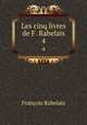 Les cinq livres de F. Rabelais. 4, Francois Rabelais 