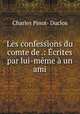 Les confessions du comte de .: Ecrites par lui-meme a un ami, Charles Pinot- Duclos 