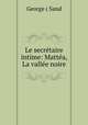 Le secretaire intime: Mattea, La vallee noire, George ( Sand 