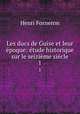 Les ducs de Guise et leur epoque: etude historique sur le seizieme siecle, Henri Forneron 