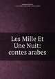 Les Mille Et Une Nuit: contes arabes, Antoine Galland, I . Les mille et une nuits : contes arabes 