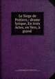 Le Siege de Poitiers,: drame lyrique, En trois Actes, en Vers, a grand ., Philippe Alexandre Louis Pierre Plancher -Valcour, called Aristide Valcour Philippe Alexandre Louis Pierre Plancher-Valcour 