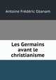 Les Germains avant le christianisme, Antoine Frederic Ozanam 