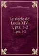 Le siecle de Louis XIV.. 1, pts. 1-2, Voltaire, Joseph Du Fresne de Francheville 