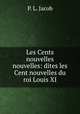 Les Cents nouvelles nouvelles: dites les Cent nouvelles du roi Louis XI., P. L. Jacob 