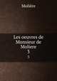 Les oeuvres de Monsieur de Moliere. 3, Molie?re 