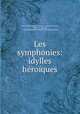 Les symphonies: idylles heroiques, 1812-1883 Laprade Victor de, Laprade Victor de, Victor de Laprade, Victor Richard de Laprade Pierre-Marin -Victor 