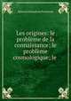 Les origines: le probleme de la connaissance; le probleme cosmologique; le ., Edmond Dehault de Pressense 
