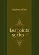 Les points sur les i, Alphonse Karr 