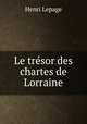 Le tresor des chartes de Lorraine, Henri Lepage 