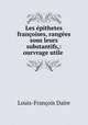 Les epithetes francoises, rangees sous leurs substantifs,: ourvrage utile ., Louis-Francois Daire 
