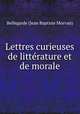 Lettres curieuses de litterature et de morale., Bellegarde (Jean Baptiste Morvan) 