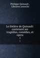 Le theatre de Quinault: contenant ses tragedies, comedies, et opera, Philippe Quinault 