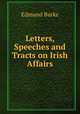 Letters, Speeches and Tracts on Irish Affairs, Edmund Burke 
