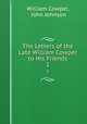 The Letters of the Late William Cowper to His Friends. 1, William Cowper, John Johnson 