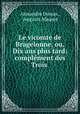 Le vicomte de Bragelonne, ou, Dix ans plus tard: complement des Trois ., Alexandre Dumas , Auguste Maquet 
