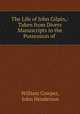 The Life of John Gilpin,: Taken from Divers Manuscripts in the Possession of ., William Cowper, John Henderson 