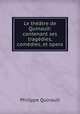 Le theatre de Quinault: contenant ses tragedies, comedies, et opera, Philippe Quinault 