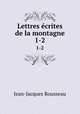 Lettres crites de la montagne.. 1-2, Jean-Jacques Rousseau 