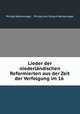 Lieder der niederlandischen Reformierten aus der Zeit der Verfolgung im 16 ., Philipp Wackernagel , Philipp Karl Eduard Wackernagel 
