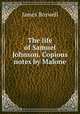The life of Samuel Johnson. Copious notes by Malone, James Boswell 
