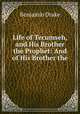 Life of Tecumseh, and His Brother the Prophet: And of His Brother the ., Benjamin Drake 