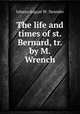 The life and times of st. Bernard, tr. by M. Wrench, Johann August W . Neander 