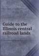 Guide to the Illinois central railroad lands, Illinois central railroad company. [from old catalog] 