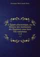 L`gypte pharaonique, ou, Histoire des institutions des gyptiens sous leurs rois nationaux. 1-2, Dominique Marie Joseph Henry 