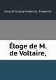 Eloge de M. de Voltaire, King of Prussia Frederick, Frederick 