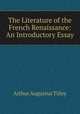 The Literature of the French Renaissance: An Introductory Essay, Arthur Augustus Tilley 
