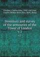 Inventory and survey of the armouries of the Tower of London. v.1, Ffoulkes, Charles John, 1868-1947,Parr, Charles McKew donor,Parr, Ruth, donor 